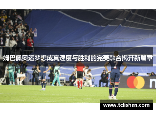 姆巴佩奥运梦想成真速度与胜利的完美融合揭开新篇章