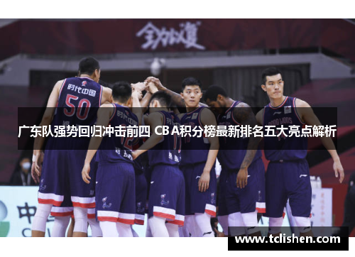 广东队强势回归冲击前四 CBA积分榜最新排名五大亮点解析