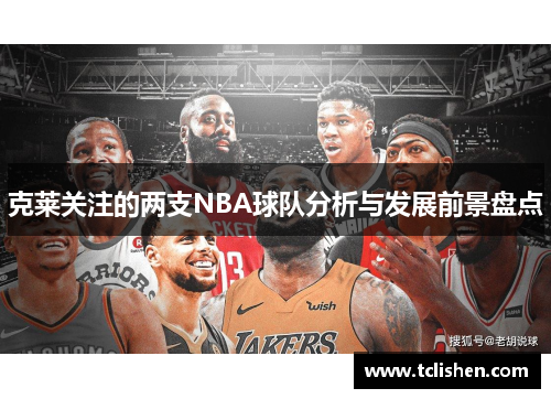 克莱关注的两支NBA球队分析与发展前景盘点