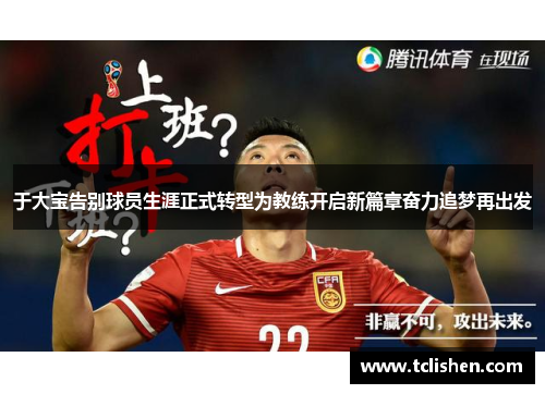 于大宝告别球员生涯正式转型为教练开启新篇章奋力追梦再出发