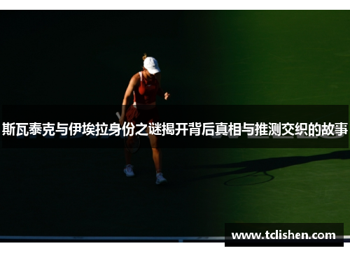 斯瓦泰克与伊埃拉身份之谜揭开背后真相与推测交织的故事