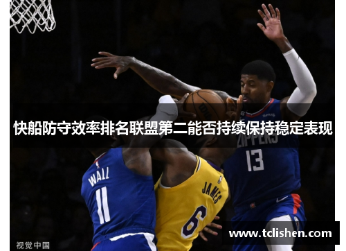 快船防守效率排名联盟第二能否持续保持稳定表现