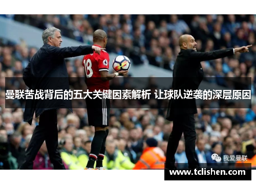 曼联苦战背后的五大关键因素解析 让球队逆袭的深层原因