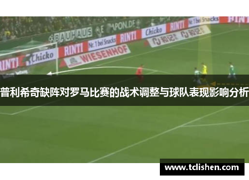 普利希奇缺阵对罗马比赛的战术调整与球队表现影响分析