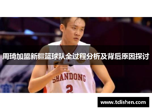 周琦加盟新疆篮球队全过程分析及背后原因探讨