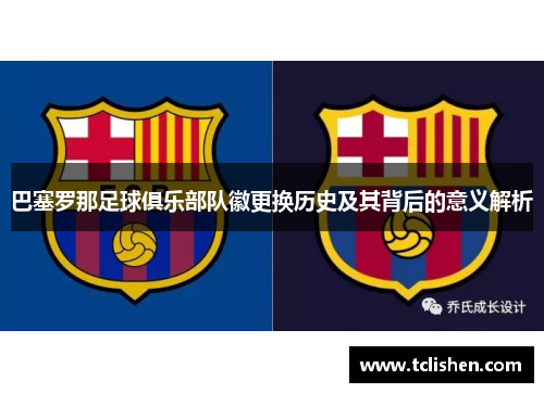 巴塞罗那足球俱乐部队徽更换历史及其背后的意义解析